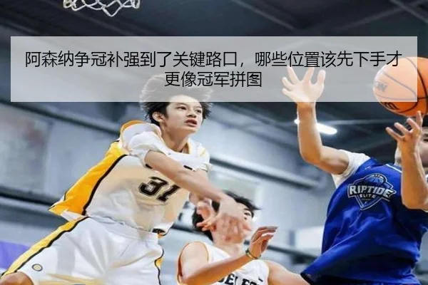 阿森纳争冠补强到了关键路口，哪些位置该先下手才更像冠军拼图 | fbtiyu